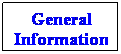 Text Box: General Information
